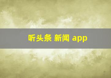 听头条 新闻 app